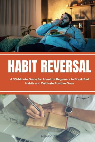 Habit Reversal: A 30-Minute Guide for Absolute Beginners to Break Bad Habits and Cultivate Positive Ones