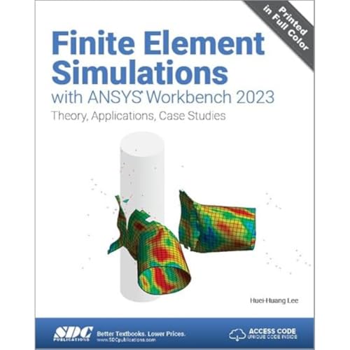 Finite Element Simulations With Ansys Workbench 2023: Theory, Applications, Case Studies