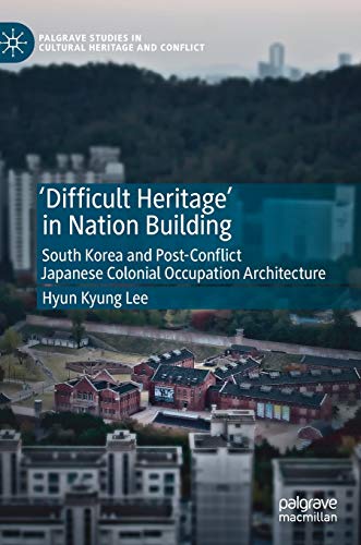 'Difficult Heritage' in Nation Building: South Korea and Post-Conflict Japanese Colonial Occupation Architecture (Palgrave Studies in Cultural Heritage and Conflict) von MACMILLAN