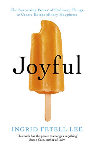 Joyful: The surprising power of ordinary things to create extraordinary happiness Joyful: The surprising power of ordinary things to create extraordinary happiness