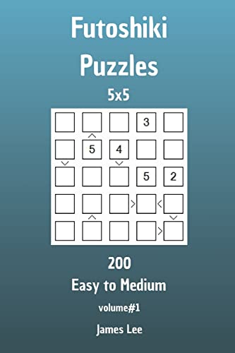 Futoshiki Puzzles - 200 Easy to Medium 5x5 vol. 1 Futoshiki Puzzles - 200 Easy to Medium 5x5 vol. 1