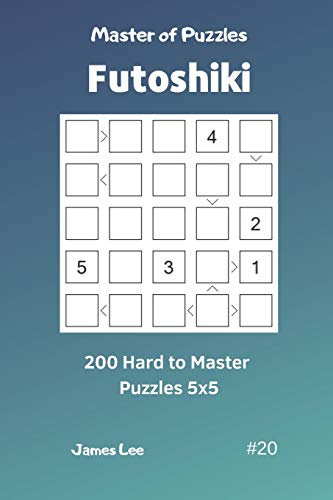 Master of Puzzles Futoshiki - 200 Hard to Master Puzzles 5x5 vol.20 Master of Puzzles Futoshiki - 200 Hard to Master Puzzles 5x5 vol.20