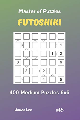 Master of Puzzles Futoshiki - 400 Medium Puzzles 6x6 vol.16 Master of Puzzles Futoshiki - 400 Medium Puzzles 6x6 vol.16 von Independently Published