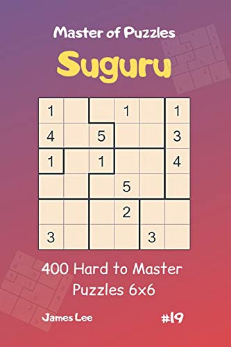 Master of Puzzles Suguru - 400 Hard to Master Puzzles 6x6 vol.19 von Independently Published
