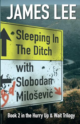 Sleeping In The Ditch With Slobodan Milošević (The 'Hurry up and Wait' Trilogy, Band 2) Sleeping In The Ditch With Slobodan Milošević (The 'Hurry up and Wait' Trilogy, Band 2) von Independently published