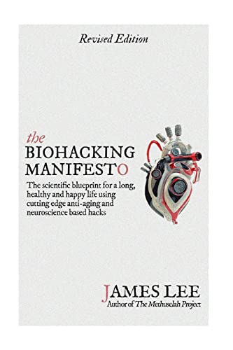 The Biohacking Manifesto: The scientific blueprint for a long, healthy and happy life using cutting edge anti-aging and neuroscience based hacks The Biohacking Manifesto: The scientific blueprint for a long, healthy and happy life using cutting edge anti-aging and neuroscience based hacks
