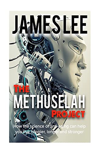 The Methuselah Project - How the science of anti-aging can help you live happier, longer and stronger The Methuselah Project - How the science of anti-aging can help you live happier, longer and stronger