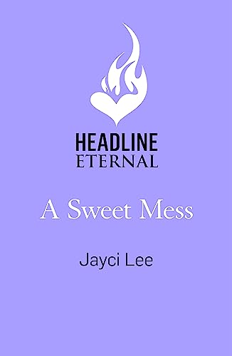 A Sweet Mess: A delicious romantic comedy to devour! von Headline Eternal