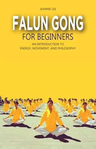Falun Gong for Beginners: An Introduction to Energy, Movement, and Philosophy von Independently published