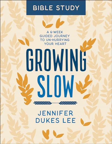 Growing Slow Bible Study: A 6-Week Guided Journey to Un-Hurrying Your Heart