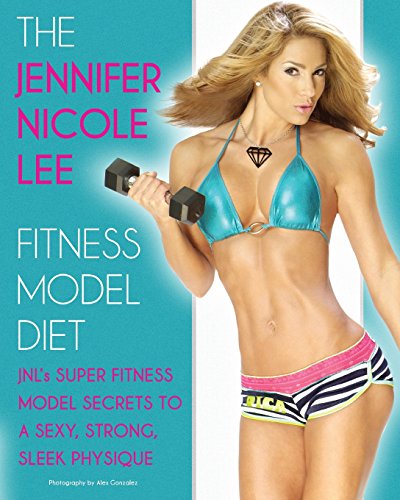 The Jennifer Nicole Lee Fitness Model Diet: JNL's Super Fitness Model Secrets to a Sexy, Strong, Sleek Physique von Jennifer Nicole Lee Worldwide Media Group