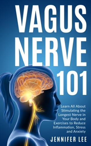 Vagus Nerve 101 - Learn All About Stimulating The Longest Nerve In Your Body And Exercises to Reduce Inflammation, Stress and Anxiety von Independently published