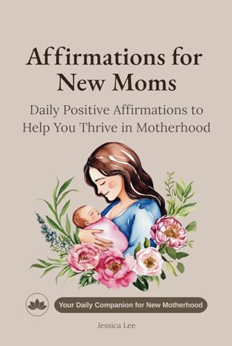 Affirmations for New Moms: Daily Positive Affirmations to Help You Thrive in Motherhood (Mom Affirmations Trilogy: Empowerment for Every Stage, Band 1) von Independently published