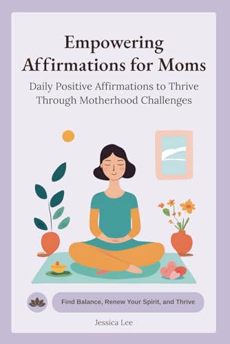 Empowering Affirmations for Moms: Daily Positive Affirmations to Thrive Through Motherhood Challenges (Mom Affirmations Trilogy: Empowerment for Every Stage, Band 2) von Independently published