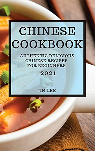 Chinese Cookbook 2021: Authentic Delicious Chinese Recipes for Beginners von Jim Lee