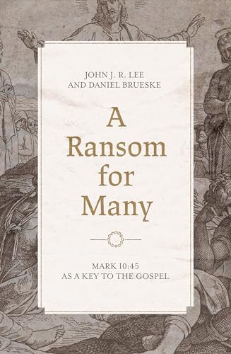 A Ransom for Many: Mark 10;45 As a Key to the Gospel