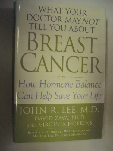 What Your Doctor May Not Tell You About Breast Cancer: How Hormone Balance Can Help Save Your Life
