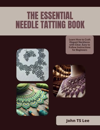 The Essential Needle Tatting Book: Learn How to Craft Elegant Necklaces with Clear, Easy to Follow Instructions for Beginners von Independently published