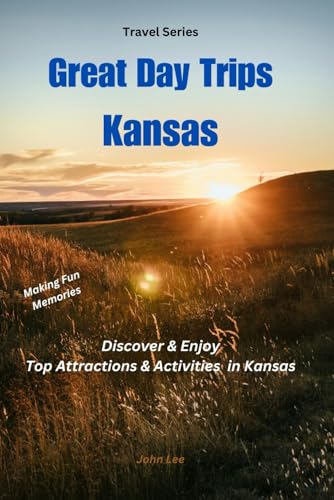 Great Day Trips - Kansas: Discover & Enjoy Top Attractions & Activities in Kansas von Independently published