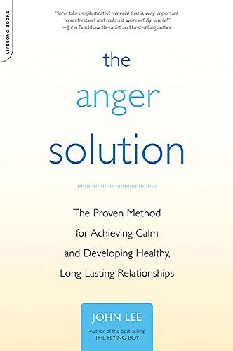 The Anger Solution: The Proven Method for Achieving Calm and Developing Healthy, Long-Lasting Relationships The Anger Solution: The Proven Method for Achieving Calm and Developing Healthy, Long-Lasting Relationships