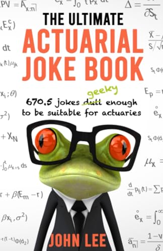 The Ultimate Actuarial Joke Book: 670.5 Jokes Geeky Enough to be Suitable for Actuaries