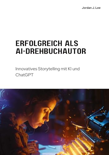 Erfolgreich als AI-Drehbuchautor: Innovatives Storytelling mit KI und ChatGPT von tredition