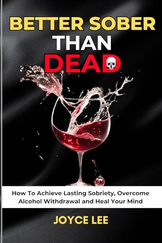 Better Sober Than Dead: How To Achieve Lasting Sobriety, Overcome Alcohol Withdrawal, and Heal Your Mind von Independently published