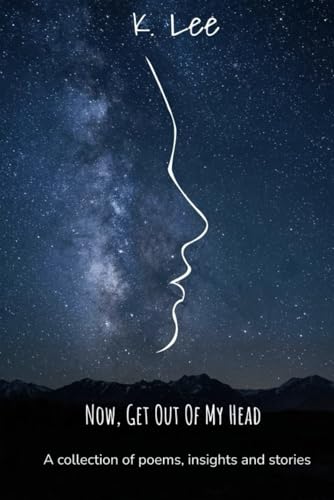 Now, Get Out of My Head: A collection of poetry, stories, and insights