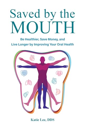 Saved by the Mouth: Be Healthier, Save Money, and Live Longer by Improving Your Oral Health von Lioncrest Publishing