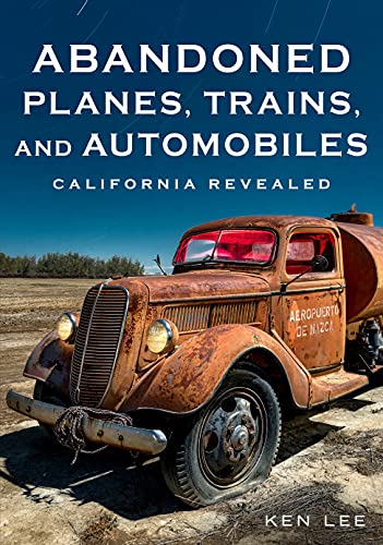 Abandoned Planes, Trains, and Automobiles: California Revealed (America Through Time) von Fonthill Media LLc