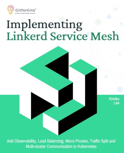Implementing Linkerd Service Mesh: Add Observability, Load Balancing, Micro Proxies, Traffic Split and Multi-Cluster Communication to Kubernetes Implementing Linkerd Service Mesh: Add Observability, Load Balancing, Micro Proxies, Traffic Split and Multi-Cluster Communication to Kubernetes von GitforGits