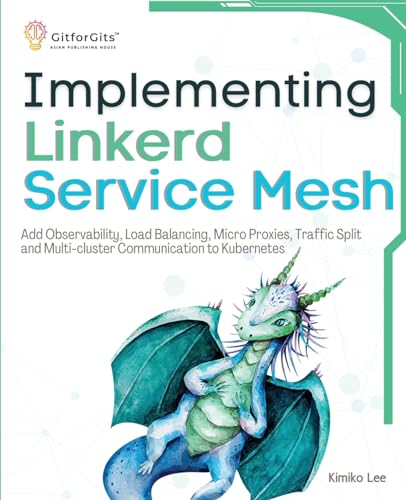 Implementing Linkerd Service Mesh: Add Observability, Load Balancing, Micro Proxies, Traffic Split and Multi-Cluster Communication to Kubernetes Implementing Linkerd Service Mesh: Add Observability, Load Balancing, Micro Proxies, Traffic Split and Multi-Cluster Communication to Kubernetes