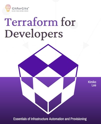 Terraform for Developers: Essentials of Infrastructure Automation and Provisioning Terraform for Developers: Essentials of Infrastructure Automation and Provisioning von GitforGits