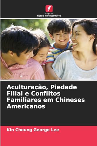 Aculturação, Piedade Filial e Conflitos Familiares em Chineses Americanos von Edições Nosso Conhecimento