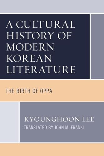 A Cultural History of Modern Korean Literature: The Birth of Oppa (Critical Studies in Korean Literature and Culture in Translation) von Lexington Books