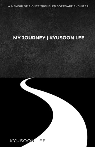 My Journey | Kyusoon Lee: A memoir of a once troubled software engineer von Independently published