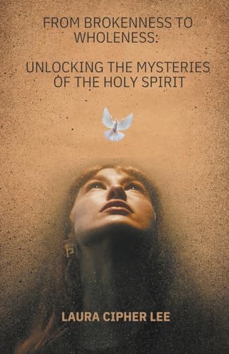 From Brokenness to Wholeness: Unlocking the Mysteries of the Holy Spirit von Lauxon Publishing