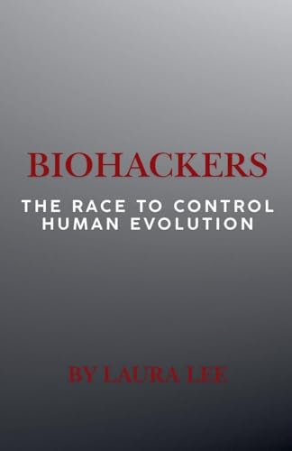 Biohackers: The Race to Control Human Evolution Biohackers: The Race to Control Human Evolution von Lauxon Publishing
