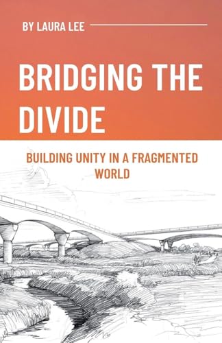 Bridging the Divide: Building Unity in a Fragmented World Bridging the Divide: Building Unity in a Fragmented World von Lauxon Publishing