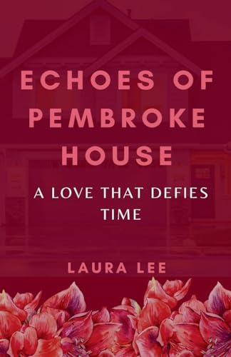 Echoes of Pembroke House: A Love That Defies Time Echoes of Pembroke House: A Love That Defies Time von Lauxon Publishing