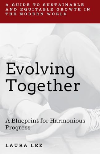 Evolving Together: A Blueprint for Harmonious Progress Evolving Together: A Blueprint for Harmonious Progress von Lauxon Publishing