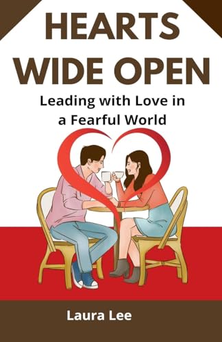 Hearts Wide Open: Leading with Love in a Fearful World Hearts Wide Open: Leading with Love in a Fearful World von Lauxon Publishing