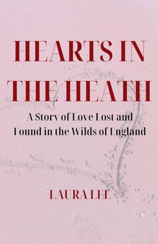 Hearts in the Heath: A Story of Love Lost and Found in the Wilds of England Hearts in the Heath: A Story of Love Lost and Found in the Wilds of England von Lauxon Publishing