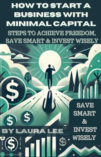 How to Start a Business with Minimal Capital How to Start a Business with Minimal Capital von Lauxon Publishing