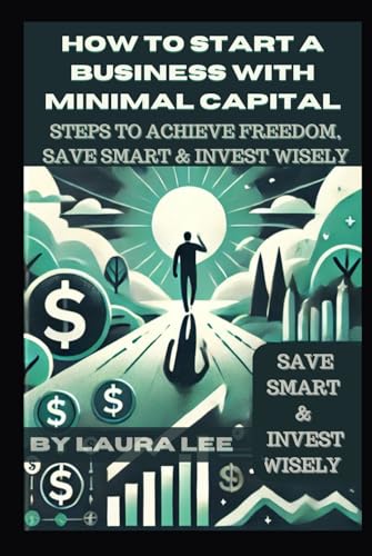How to Start a Business with Minimal Capital: STEPS TO ACHIEVE FREEDOM, SAVE SMART & INVEST WISELY How to Start a Business with Minimal Capital: STEPS TO ACHIEVE FREEDOM, SAVE SMART & INVEST WISELY von Independently published