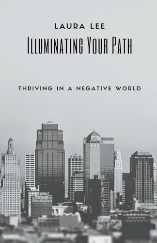 Illuminating Your Path: Thriving in a Negative World von Lauxon Publishing