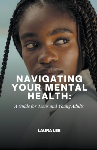 Navigating Your Mental Health: A Guide for Teens and Young Adults von Lauxon Publishing