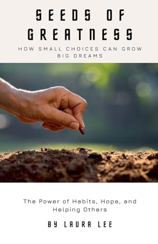 Seeds of Greatness: How Small Choices Can Grow Big Dreams Seeds of Greatness: How Small Choices Can Grow Big Dreams von Lauxon Publishing