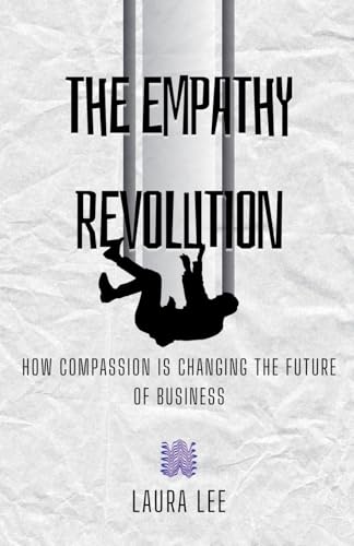 The Empathy Revolution: How Compassion is Changing the Future of Business The Empathy Revolution: How Compassion is Changing the Future of Business von Lauxon Publishing