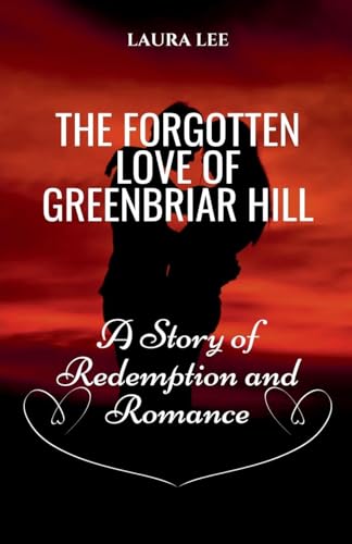 The Forgotten Love of Greenbriar Hill: A Story of Redemption and Romance The Forgotten Love of Greenbriar Hill: A Story of Redemption and Romance von Lauxon Publishing